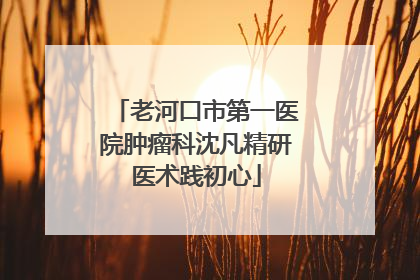 老河口市第一医院肿瘤科沈凡精研医术践初心