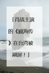 肖战主演的《藏海传》在台湾被刷屏！