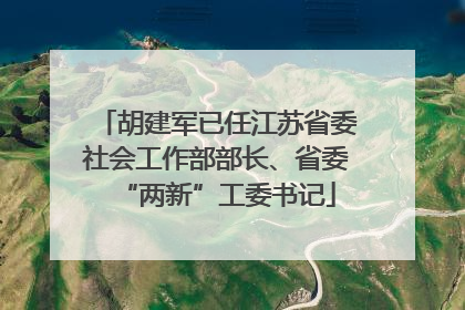 胡建军已任江苏省委社会工作部部长、省委“两新”工委书记