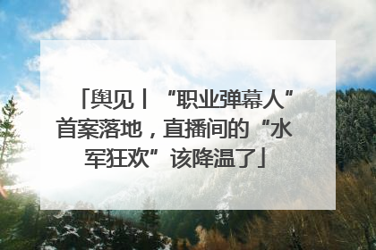 舆见丨“职业弹幕人”首案落地，直播间的“水军狂欢”该降温了