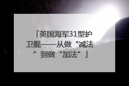 英国海军31型护卫舰——从做“减法”到做“加法”