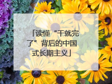 读懂“干就完了”背后的中国式长期主义