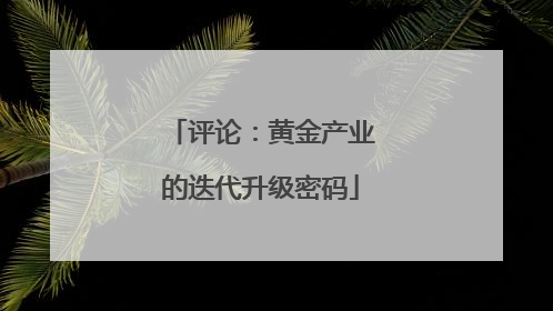 评论：黄金产业的迭代升级密码