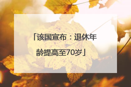 该国宣布：退休年龄提高至70岁