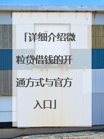 详细介绍微粒贷借钱的开通方式与官方入口