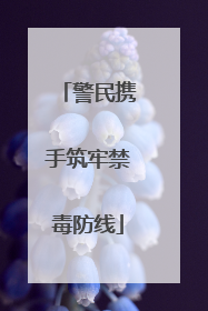 警民携手筑牢禁毒防线