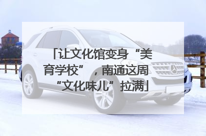 让文化馆变身“美育学校”，南通这周“文化味儿”拉满