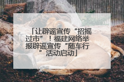 让辟谣宣传“招摇过市”！福建网络举报辟谣宣传“随车行”活动启动