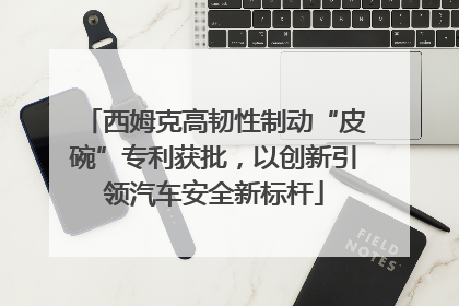 西姆克高韧性制动“皮碗”专利获批，以创新引领汽车安全新标杆