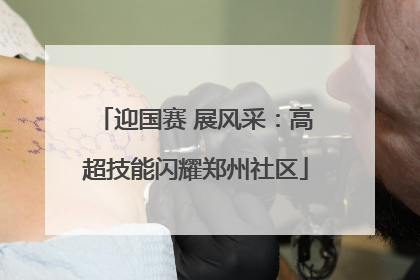 迎国赛 展风采：高超技能闪耀郑州社区