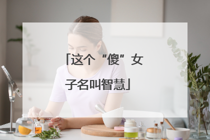 这个“傻”女子名叫智慧