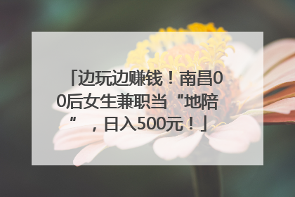 边玩边赚钱！南昌00后女生兼职当“地陪”，日入500元！