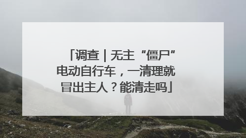 调查｜无主“僵尸”电动自行车，一清理就冒出主人？能清走吗