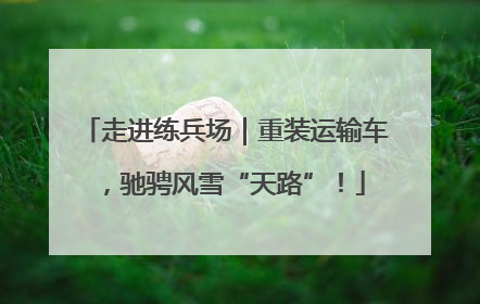 走进练兵场｜重装运输车，驰骋风雪“天路”！
