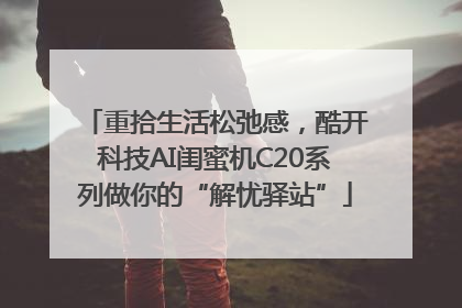 重拾生活松弛感，酷开科技AI闺蜜机C20系列做你的“解忧驿站”