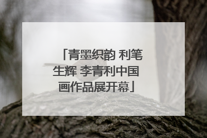 青墨织韵 利笔生辉 李青利中国画作品展开幕