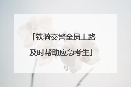 铁骑交警全员上路 及时帮助应急考生