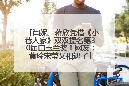 闫妮、蒋欣凭借《小巷人家》双双提名第30届白玉兰奖！网友：黄玲宋莹又相遇了