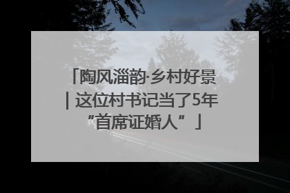 陶风淄韵·乡村好景｜这位村书记当了5年“首席证婚人”