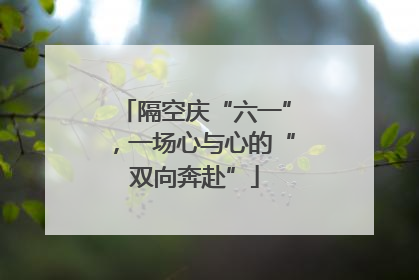 隔空庆“六一”，一场心与心的“双向奔赴”