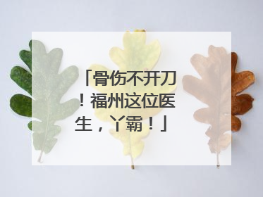 骨伤不开刀！福州这位医生，丫霸！
