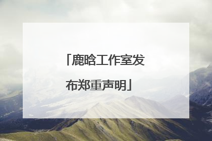 鹿晗工作室发布郑重声明