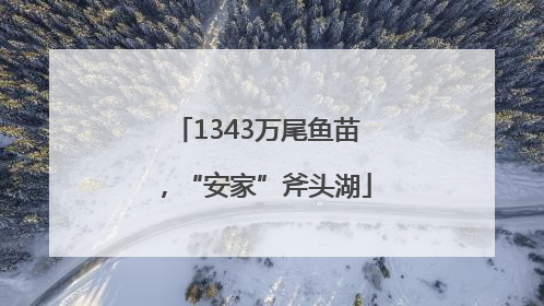 1343万尾鱼苗，“安家”斧头湖