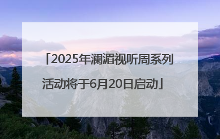 2025年澜湄视听周系列活动将于6月20日启动