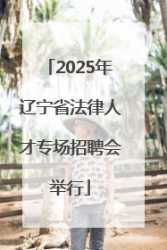 2025年辽宁省法律人才专场招聘会举行
