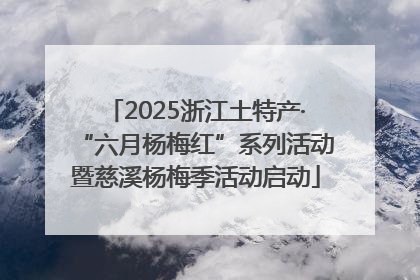 2025浙江土特产·“六月杨梅红”系列活动暨慈溪杨梅季活动启动