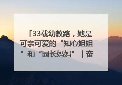 33载幼教路，她是可亲可爱的“知心姐姐”和“园长妈妈”｜奋勇争先实干家