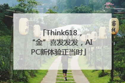 Think618，“金”喜发发发，AIPC新体验正当时
